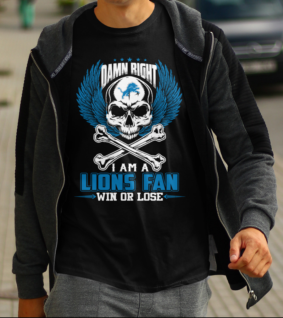 Damn Right I Am A Lions Fan Win Or Lose Detroit Lions T-Shirt