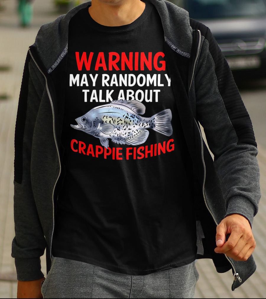 WARNING MAY RANDOMLY TALK ABOUT CRAPPIE FISHING T-Shirt