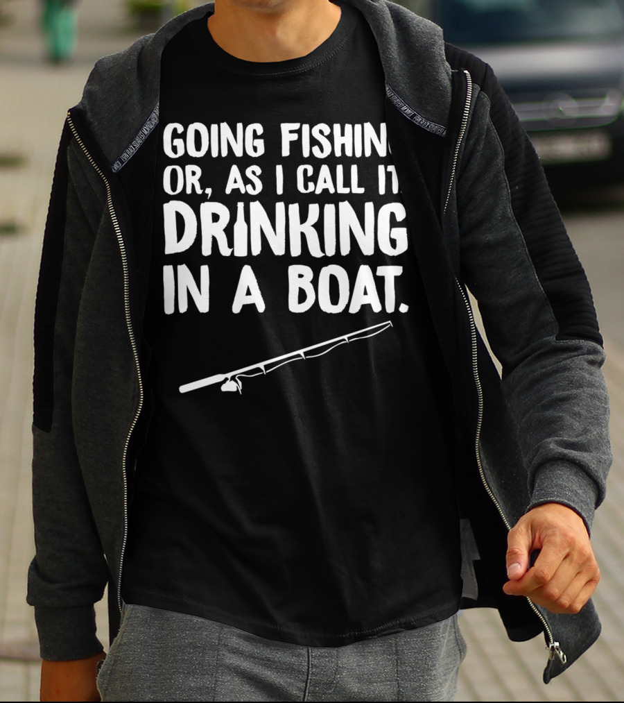 Going Fishing Or As I Call It Drinking In A Boat T-Shirt