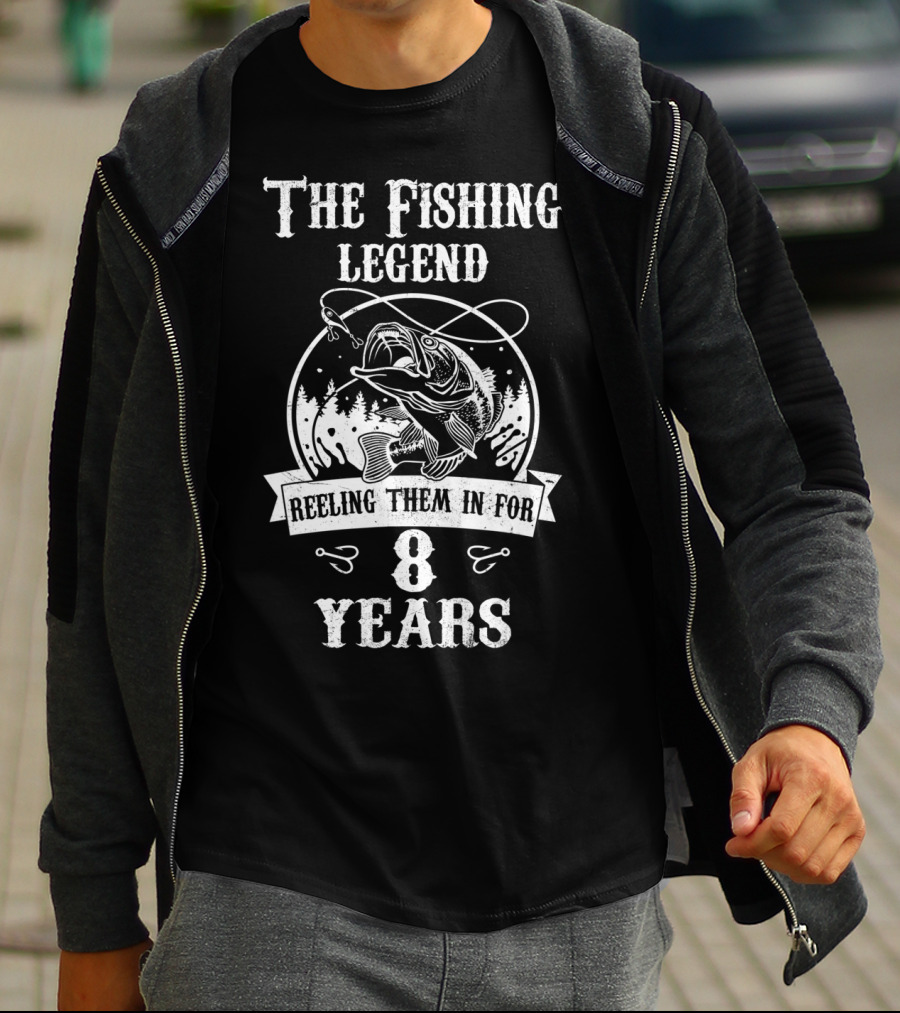 The Fishing Legend Reeling Them In For 8 Years T-Shirt