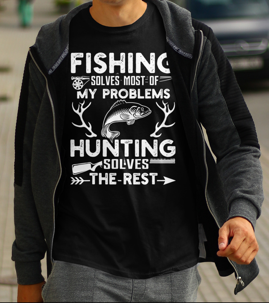 Fishing Solves Most Of My Problems Hunting Solves The Rest Fish Antlers Rifle Arrows T-Shirt