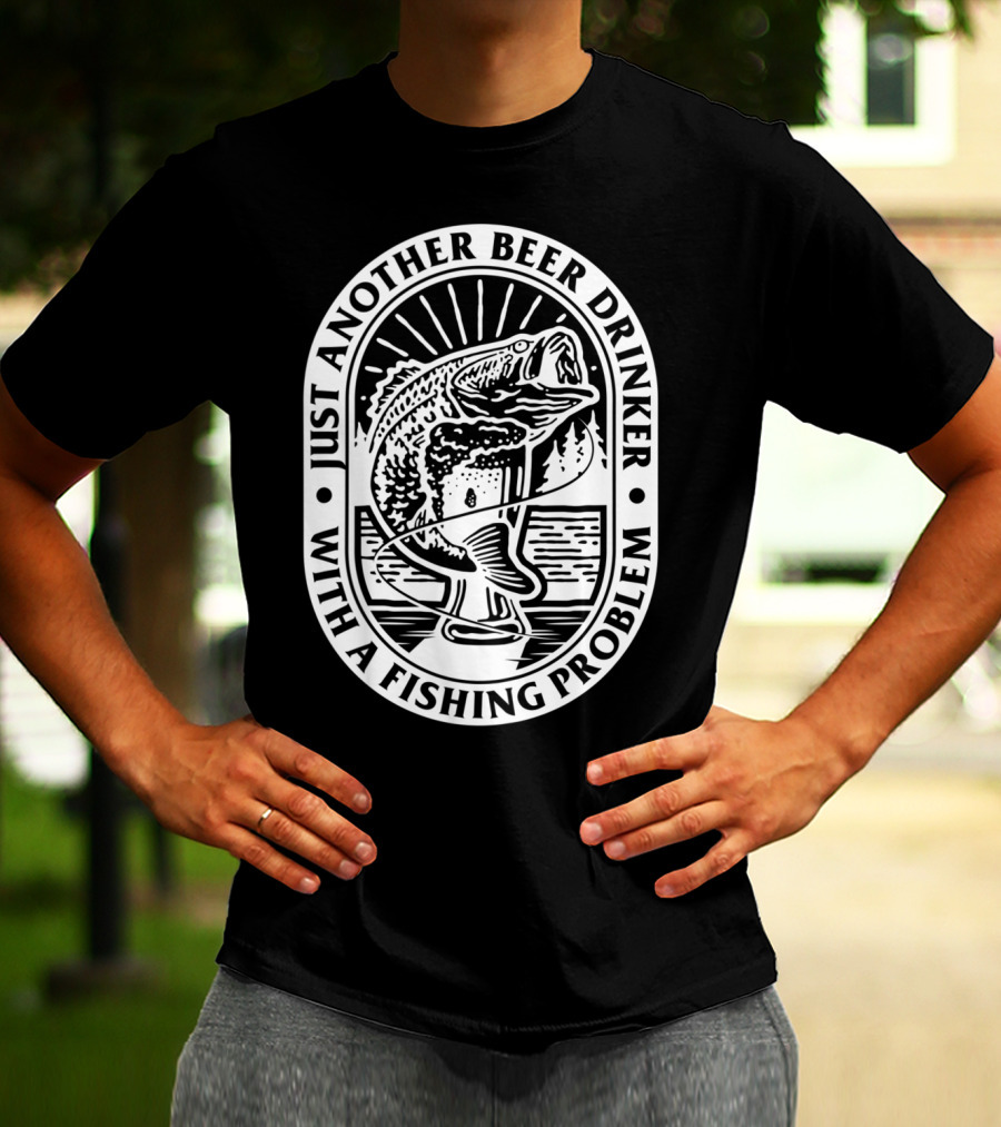 Just Another Beer Drinker With A Fishing Problem Fish Image T-Shirt
