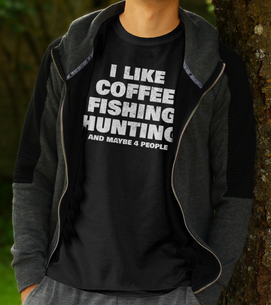 I Like Coffee Fishing Hunting And Maybe 4 People T-Shirt