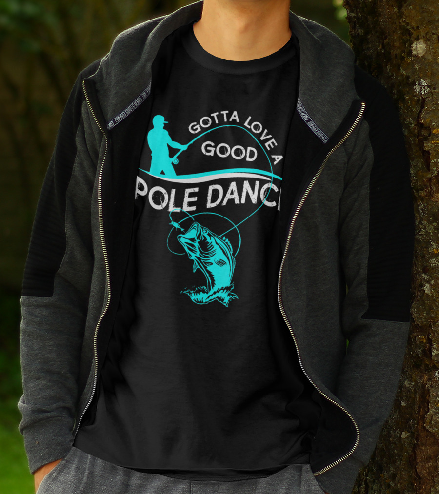 Gotta Love A Good Pole Dance Fishing Fisherman Catch T-Shirt