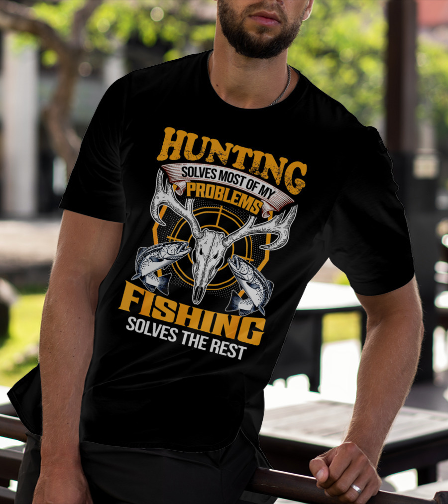 Hunting Solves Most Of My Problems Fishing Solves The Rest Deer Skull And Fish T-Shirt