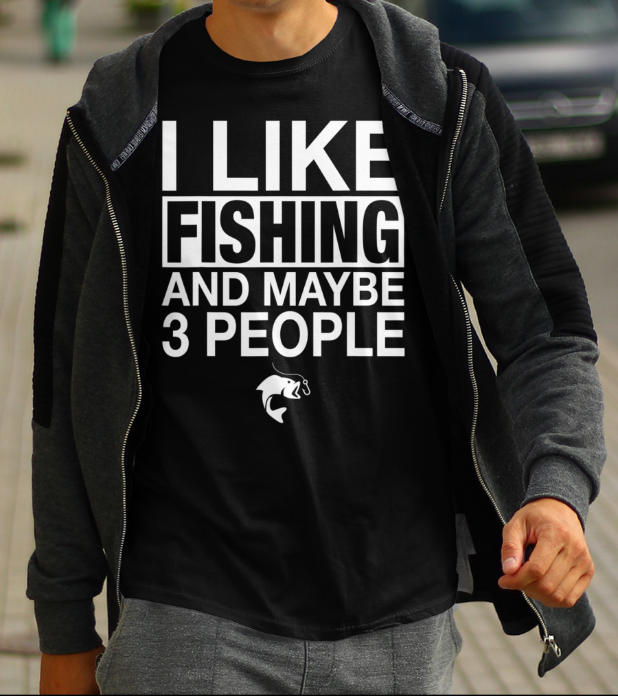 I Like Fishing And Maybe 3 People Funny Fishing Fish Hook T-Shirt