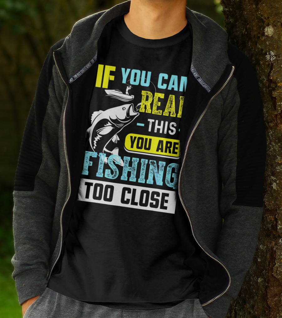 Fishing Alert: If You Can Read This You Are Too Close T-Shirt