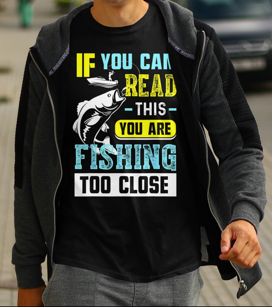 Fishing Alert: If You Can Read This You Are Too Close T-Shirt