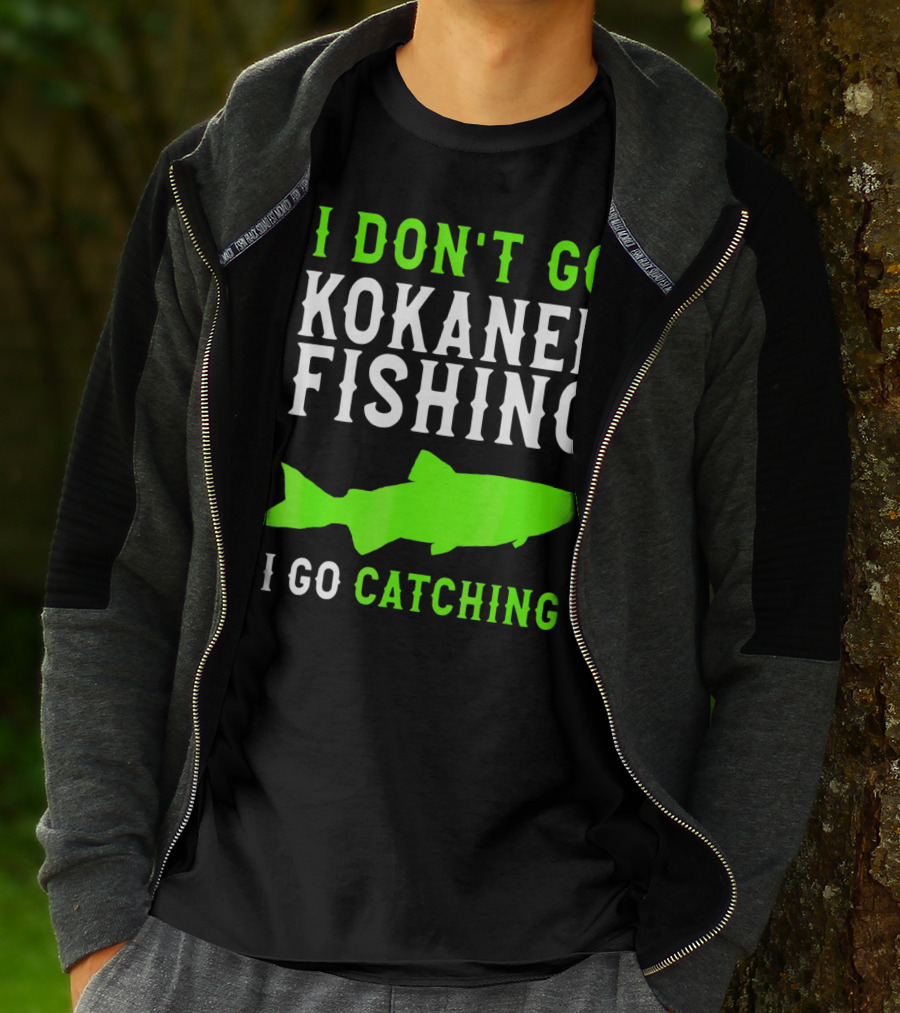 I Don't Go Kokanee Fishing I Go Catching Kokanee Fisherman T-Shirt
