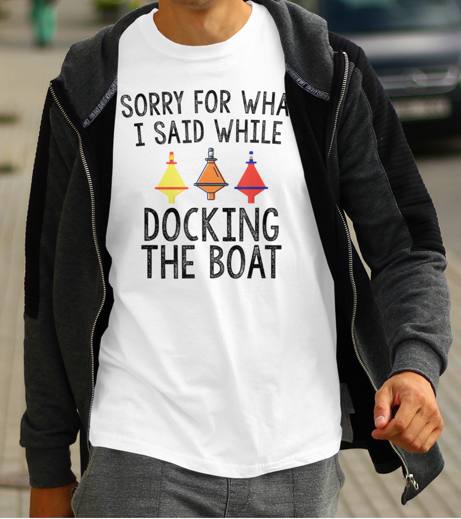 Sorry For What I Said While Docking The Boat Buoy Trio T-Shirt