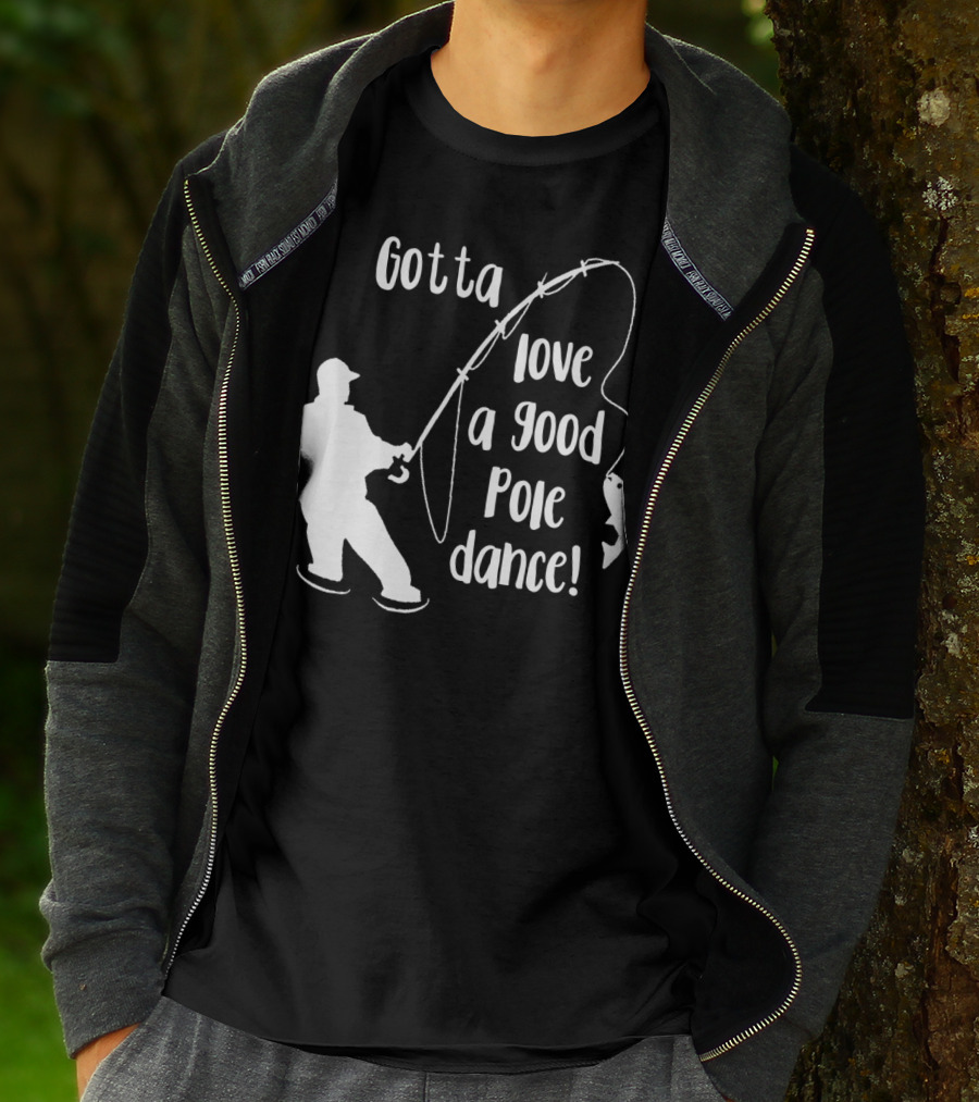 Mens Gotta Love A Good Pole Dance Fun Fishing Fisherman T-Shirt