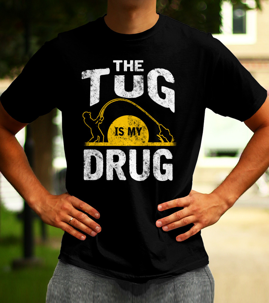 The Tug Is My Drug Fishing Enthusiast Humor T-Shirt