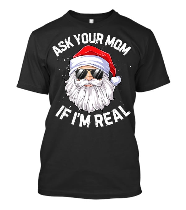 Ask Your Mom If I'm Real Christmas Santa In Sunglasses T-Shirt