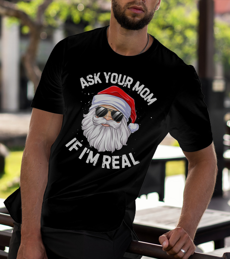 Ask Your Mom If I'm Real Christmas Santa In Sunglasses T-Shirt