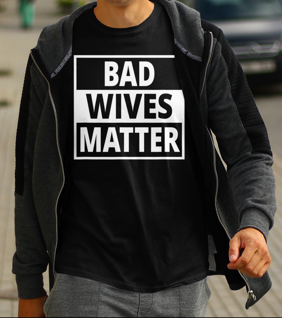 Bad Wives Matter Funny Valentines Day Idea Wife T-Shirt