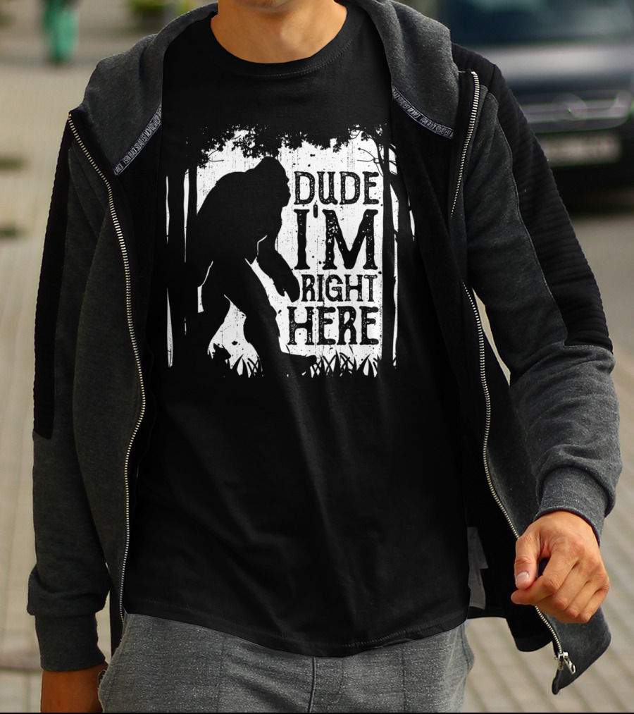 Bigfoot Sasquatch Dude I'm Right Here Forest T-Shirt