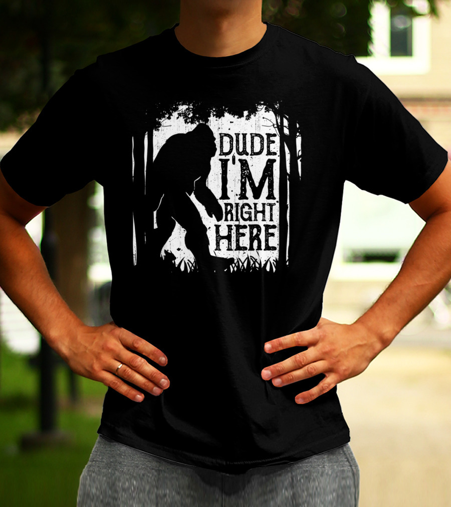 Bigfoot Sasquatch Dude I'm Right Here Forest T-Shirt