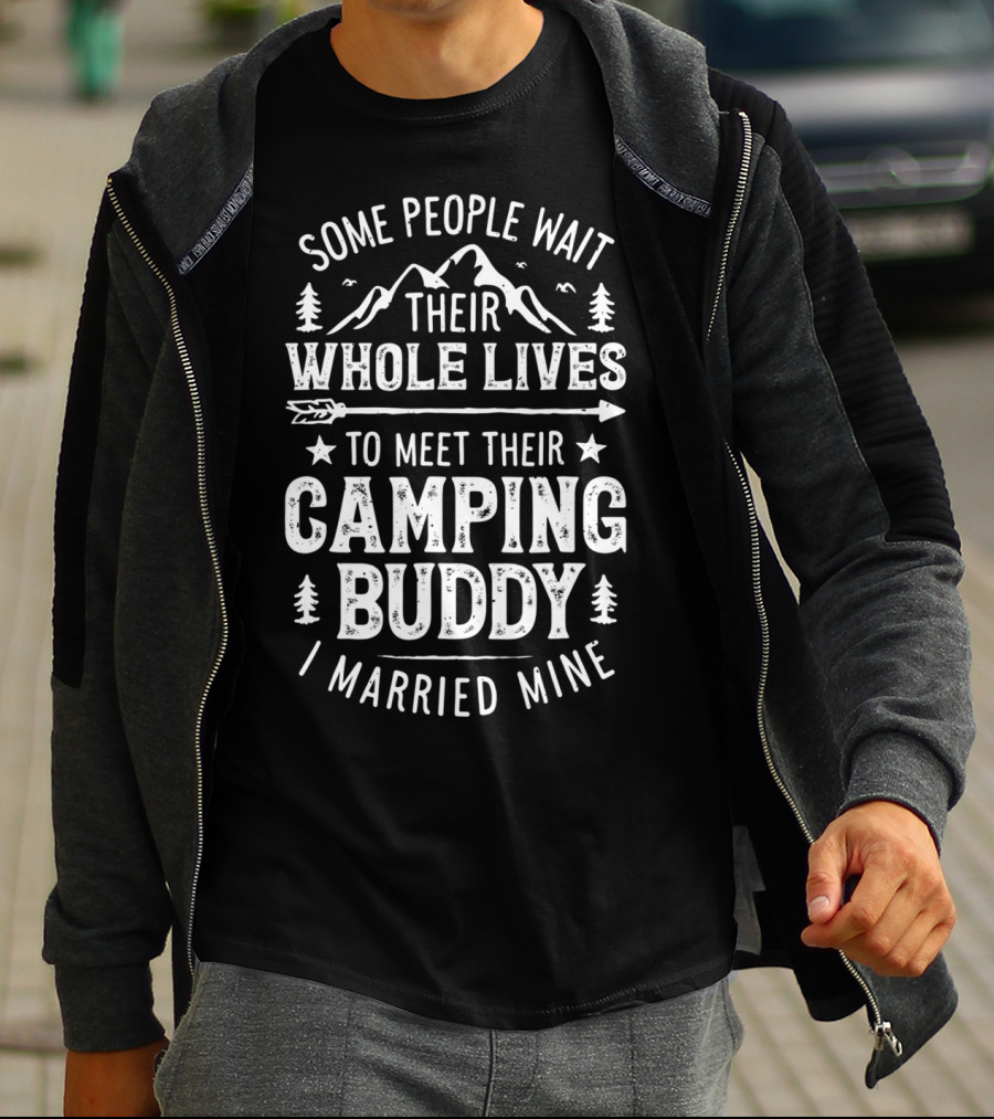 Some People Wait Their Whole Lives To Meet Their Camping Buddy I Married Mine T-Shirt