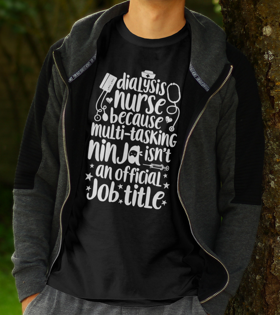 Dialysis Nurse Because Multi-Tasking Ninja Isn't An Official Job Title T-Shirt