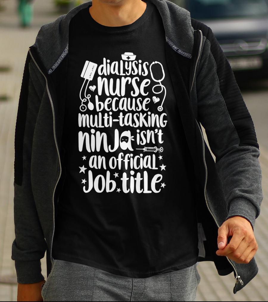 Dialysis Nurse Because Multi-Tasking Ninja Isn't An Official Job Title T-Shirt