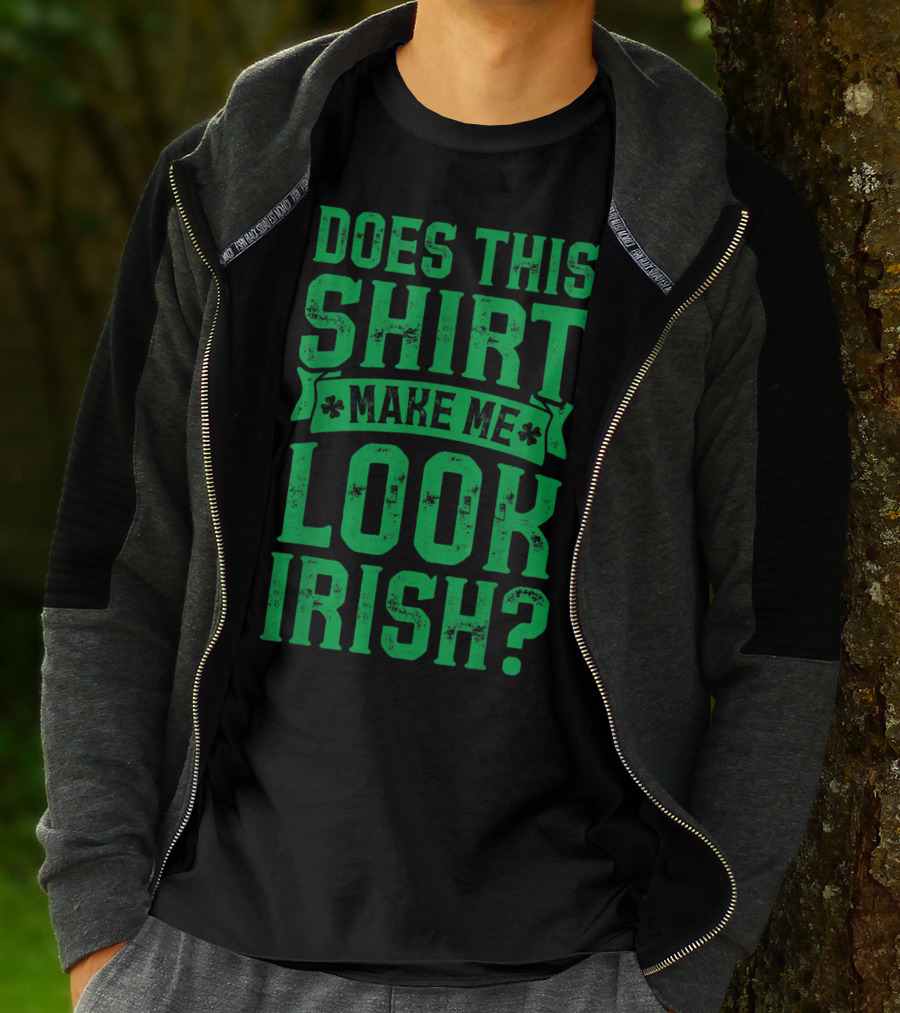 Does This Shirt Make Me Look Irish? T-Shirt