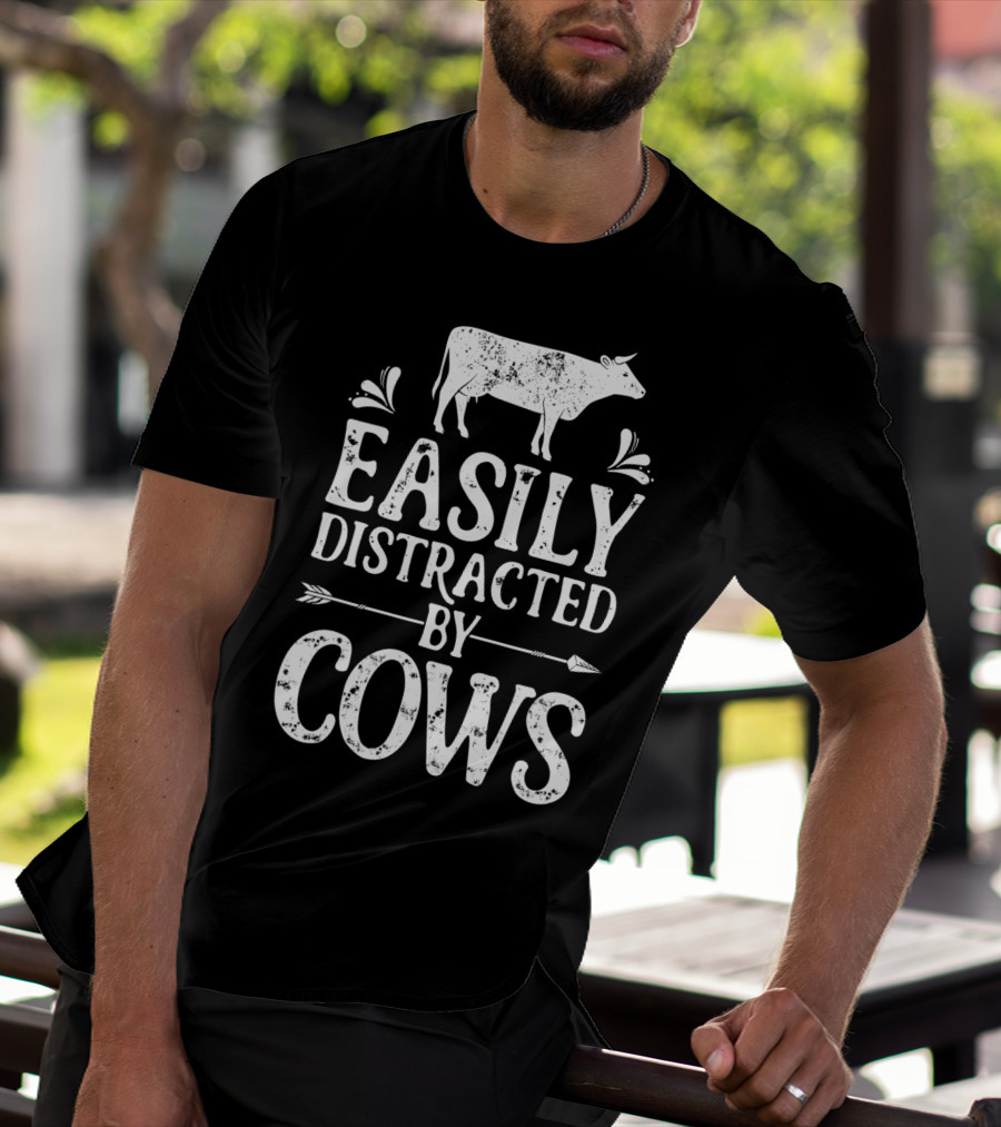 Easily Distracted By Cows Cow Farmer Rustic Animal Lover T-Shirt