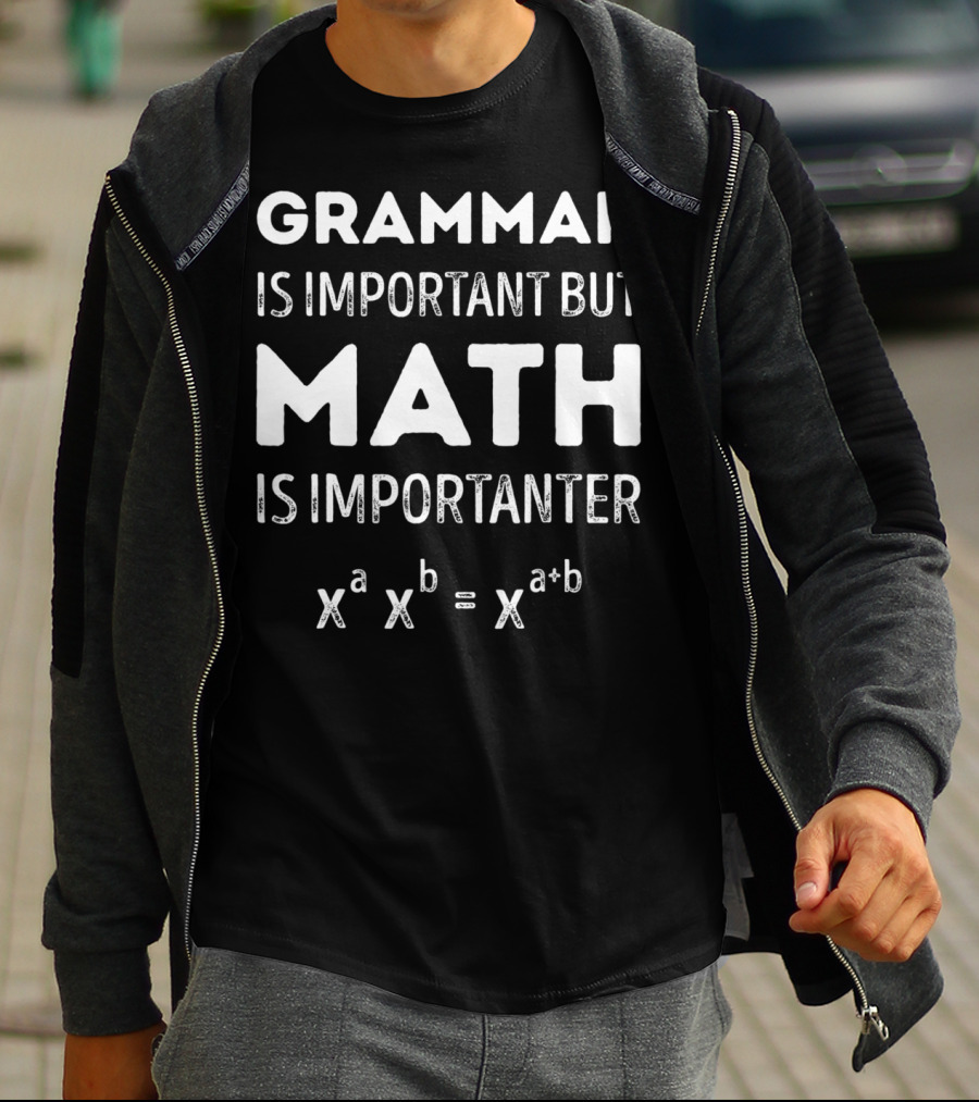 GRAMMAR IS IMPORTANT BUT MATH IS IMPORTANTER X^A X^B = X^A+B T-Shirt
