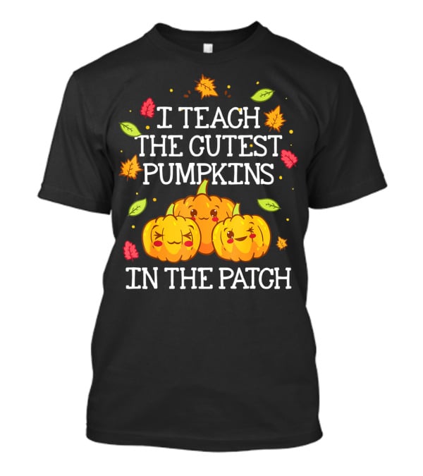 I Teach The Cutest Pumpkins In The Patch Halloween Teacher Kindergarten T-Shirt