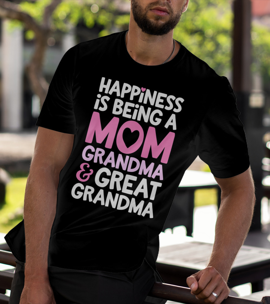 Happiness Is Being A Mom Grandma And Great Grandma T-Shirt