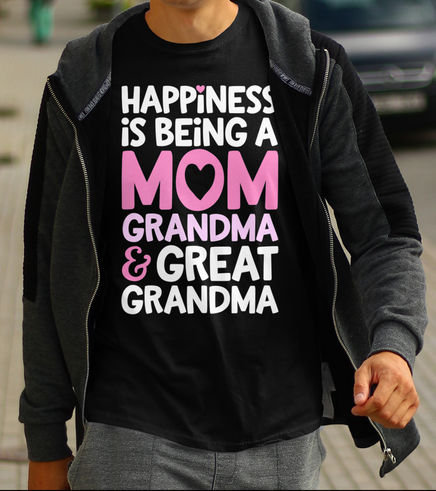 Happiness Is Being A Mom Grandma And Great Grandma T-Shirt