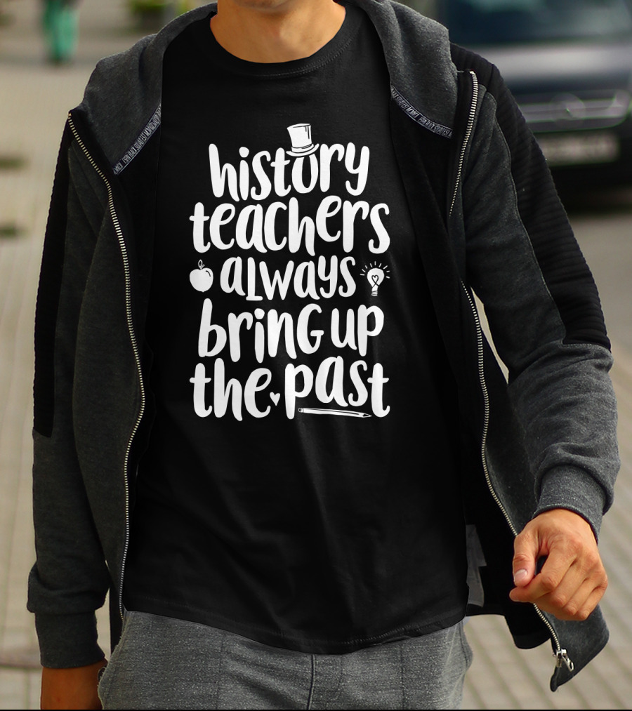 History Teachers Always Bring Up The Past With Apple Pencil Hat Lightbulb T-Shirt