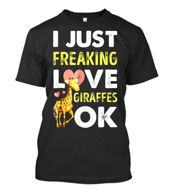 I Just Freaking Love Giraffes OK Hearts Giraffe T-Shirt