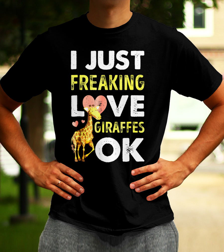 I Just Freaking Love Giraffes OK Hearts Giraffe T-Shirt