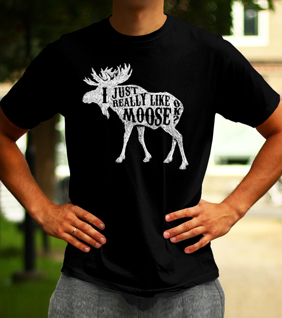 I Just Really Like Moose OK Outdoor Hunting Hunter Moose T-Shirt
