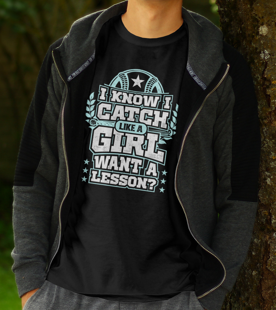 I Know I Catch Like A Girl Want A Lesson? T-Shirt