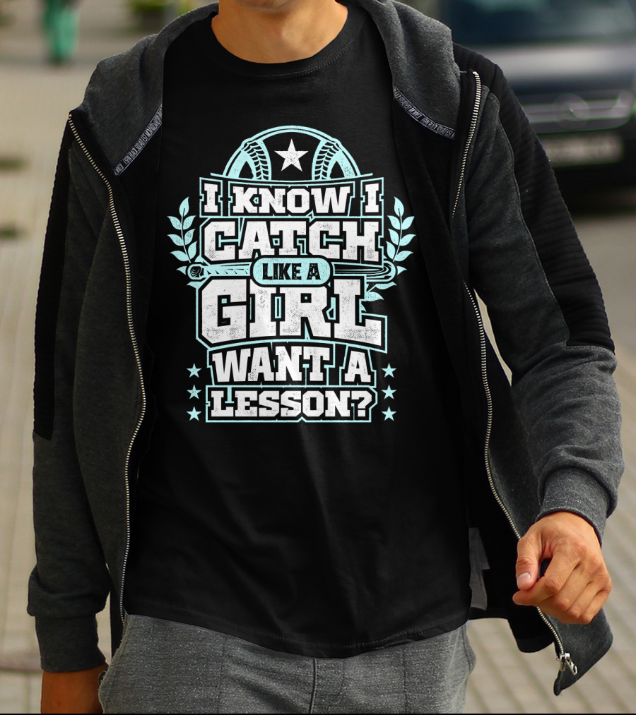I Know I Catch Like A Girl Want A Lesson? T-Shirt