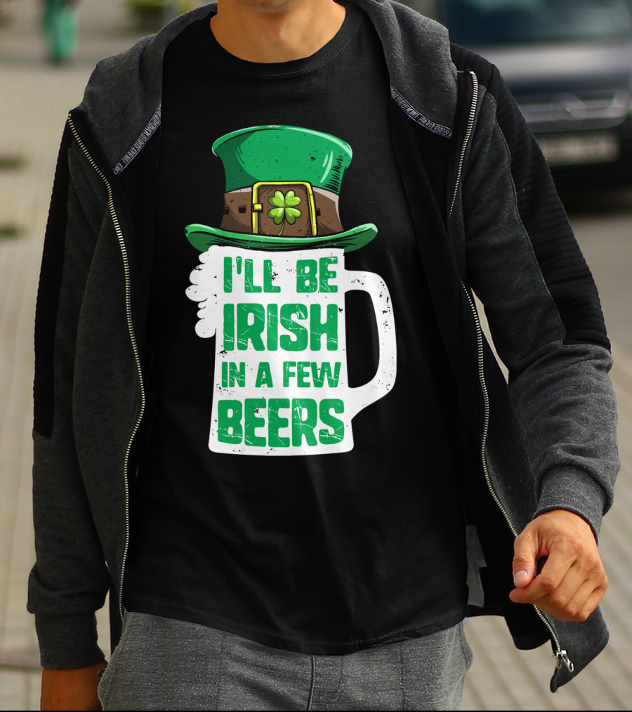 I'll Be Irish In A Few Beers St. Patrick's Day Mug With Leprechaun Hat T-Shirt
