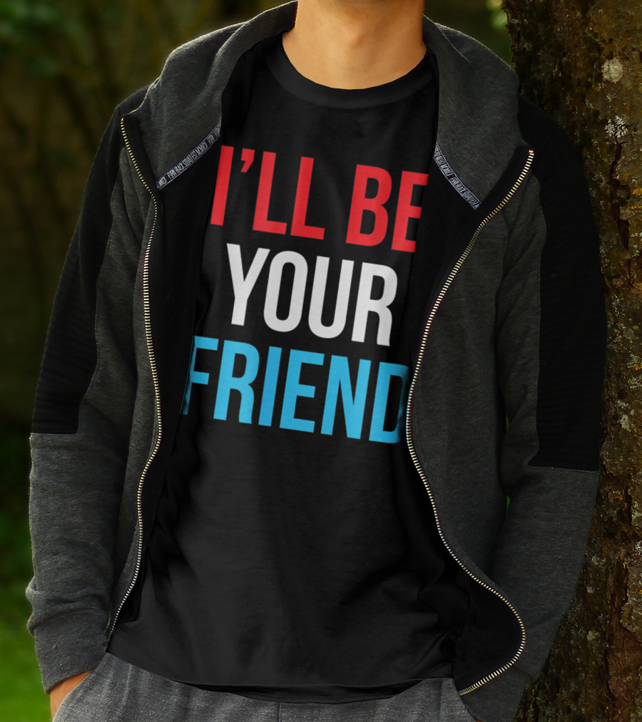 I'LL BE YOUR FRIEND T-Shirt
