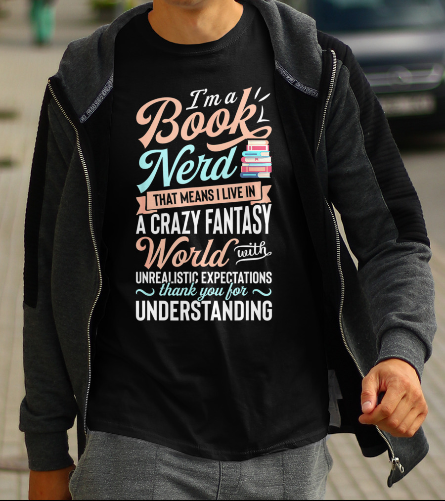 I'm A Book Nerd That Means I Live In A Crazy Fantasy World With Unrealistic Expectations Thank You For Understanding T-Shirt