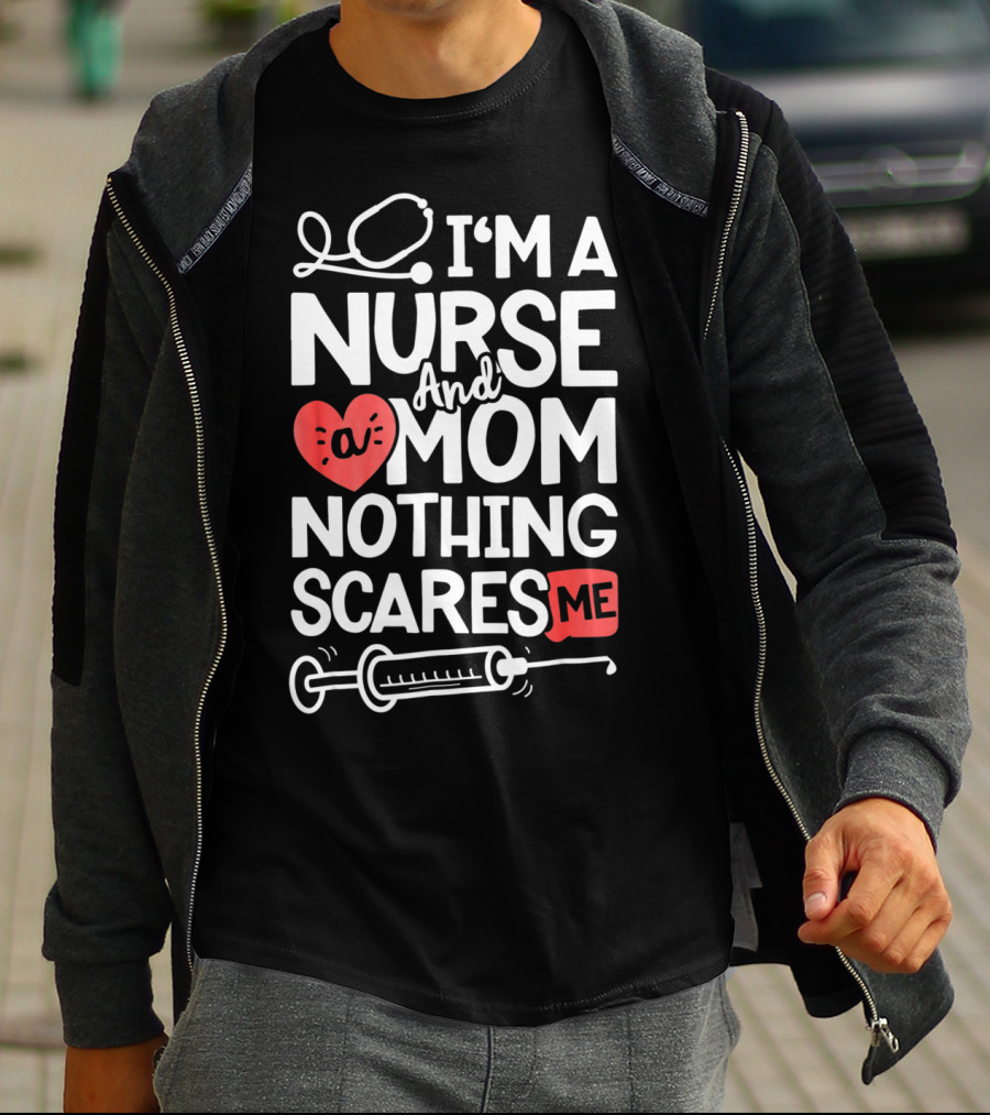 I’m A Nurse And A Mom Nothing Scares Me Stethoscope Heart Syringe T-Shirt