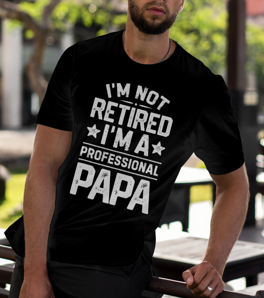I'm Not Retired I'm A Professional Papa T-Shirt