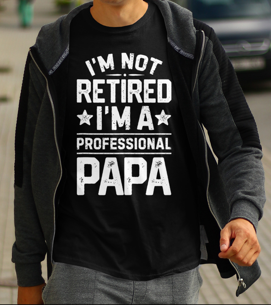 I'm Not Retired I'm A Professional Papa T-Shirt