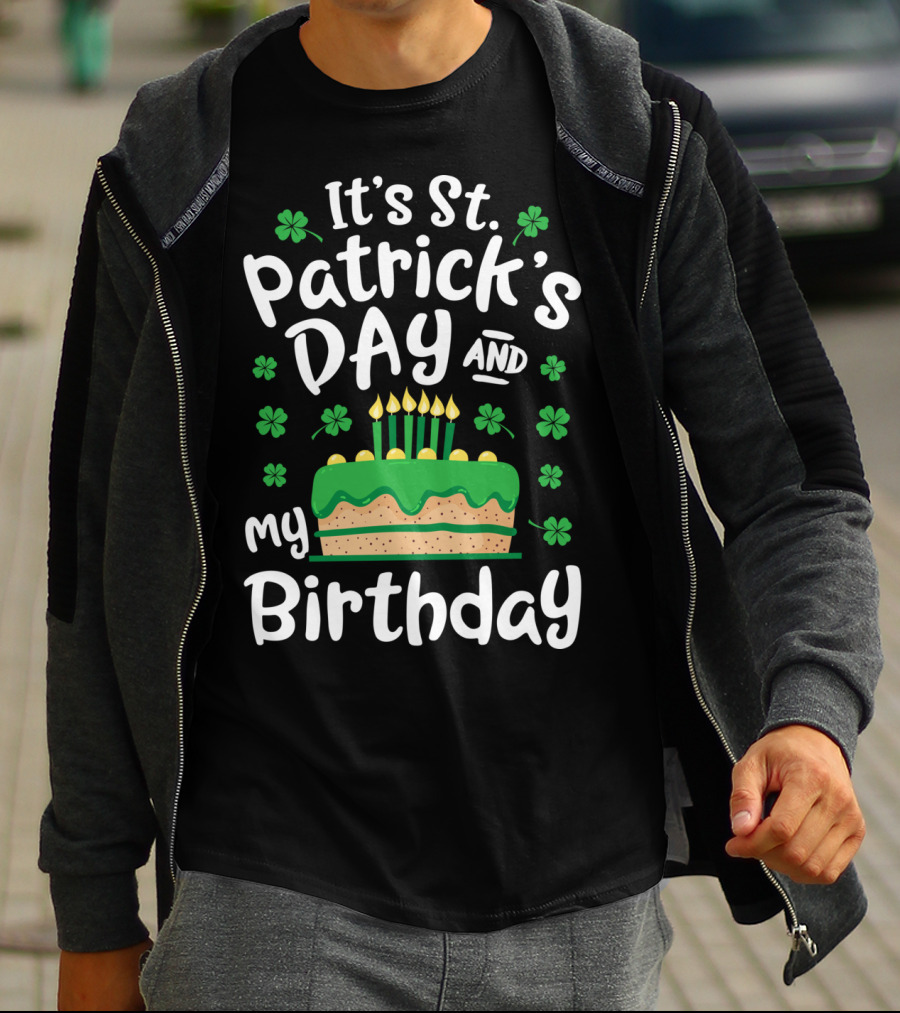 It's St Patrick's Day And My Birthday With Shamrocks And Cake T-Shirt