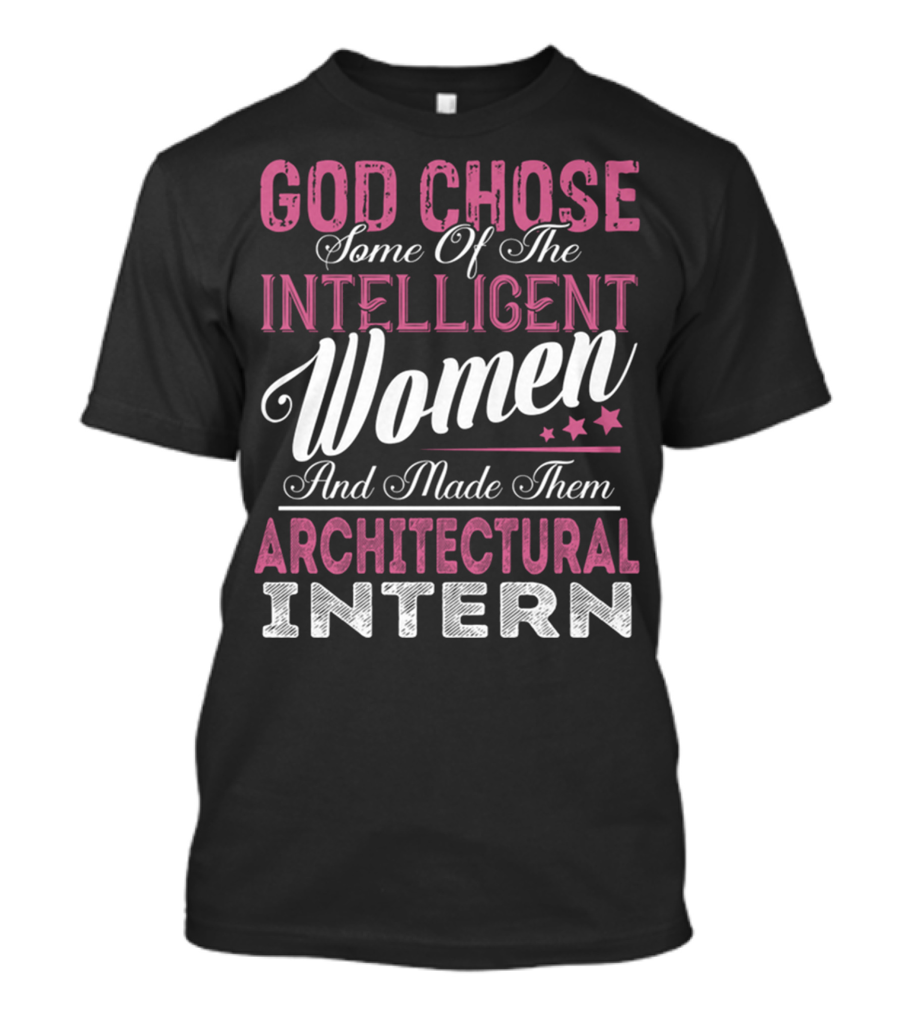 God Chose Intelligent Women And Made Them Architectural Interns T-Shirt