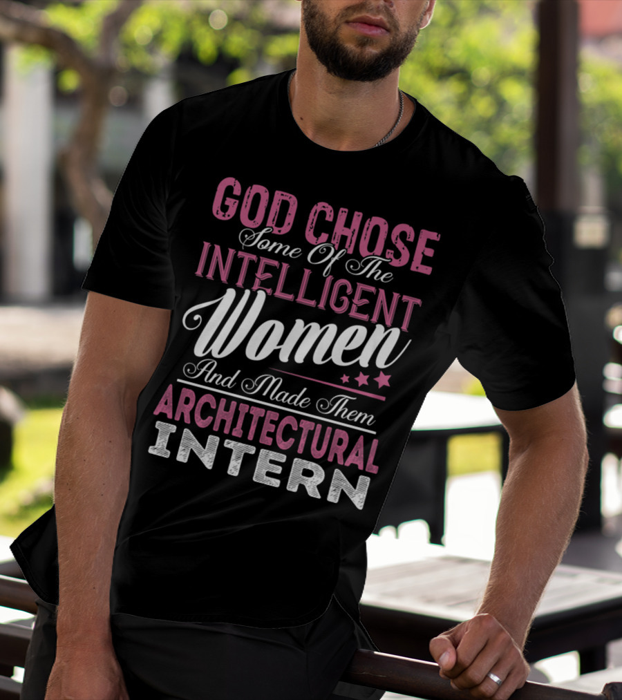 God Chose Intelligent Women And Made Them Architectural Interns T-Shirt