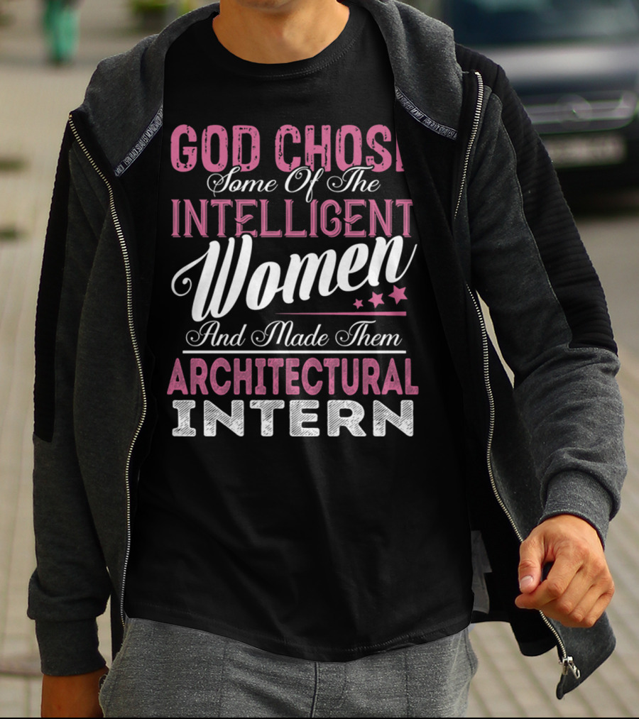 God Chose Intelligent Women And Made Them Architectural Interns T-Shirt
