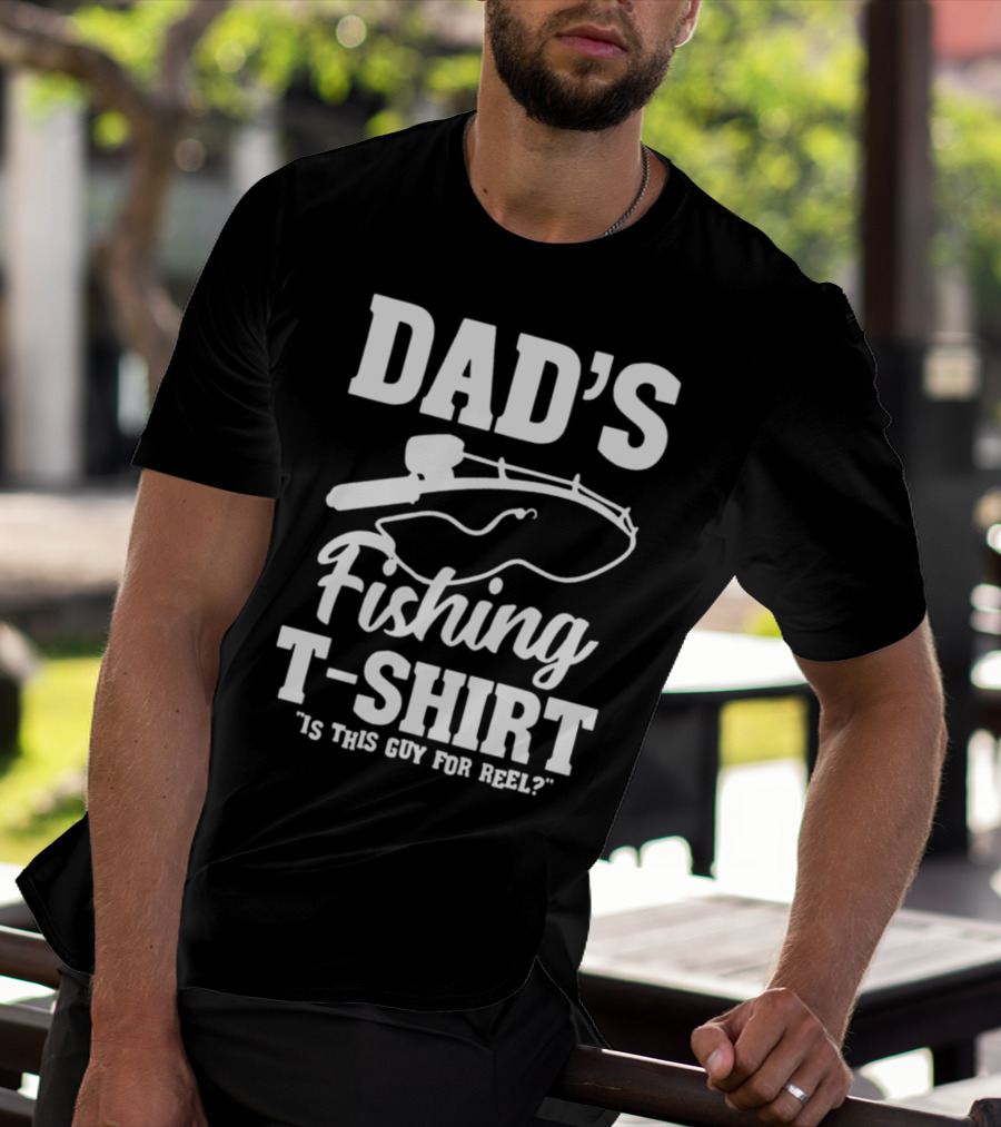 Dad's Fishing T-Shirt Is This Guy For Reel? T-Shirt