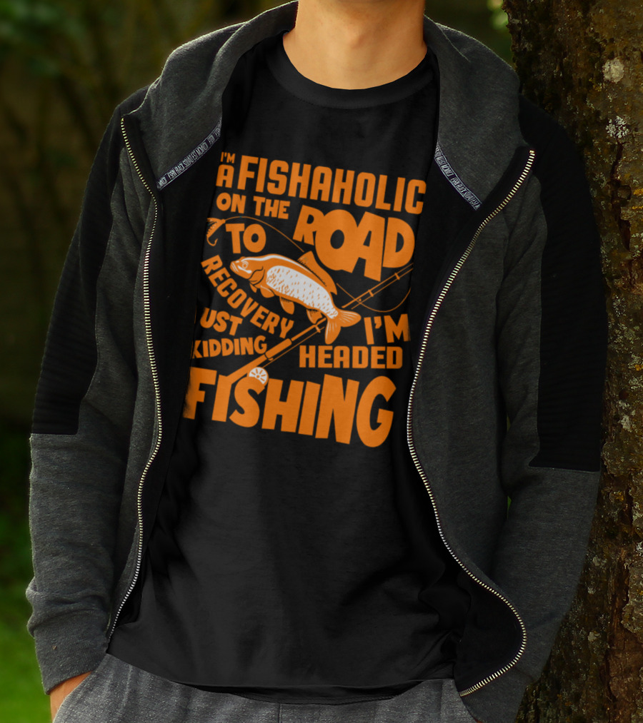 Fishaholic On The Road To Recovery Just Kidding I'm Headed Fishing T-Shirt