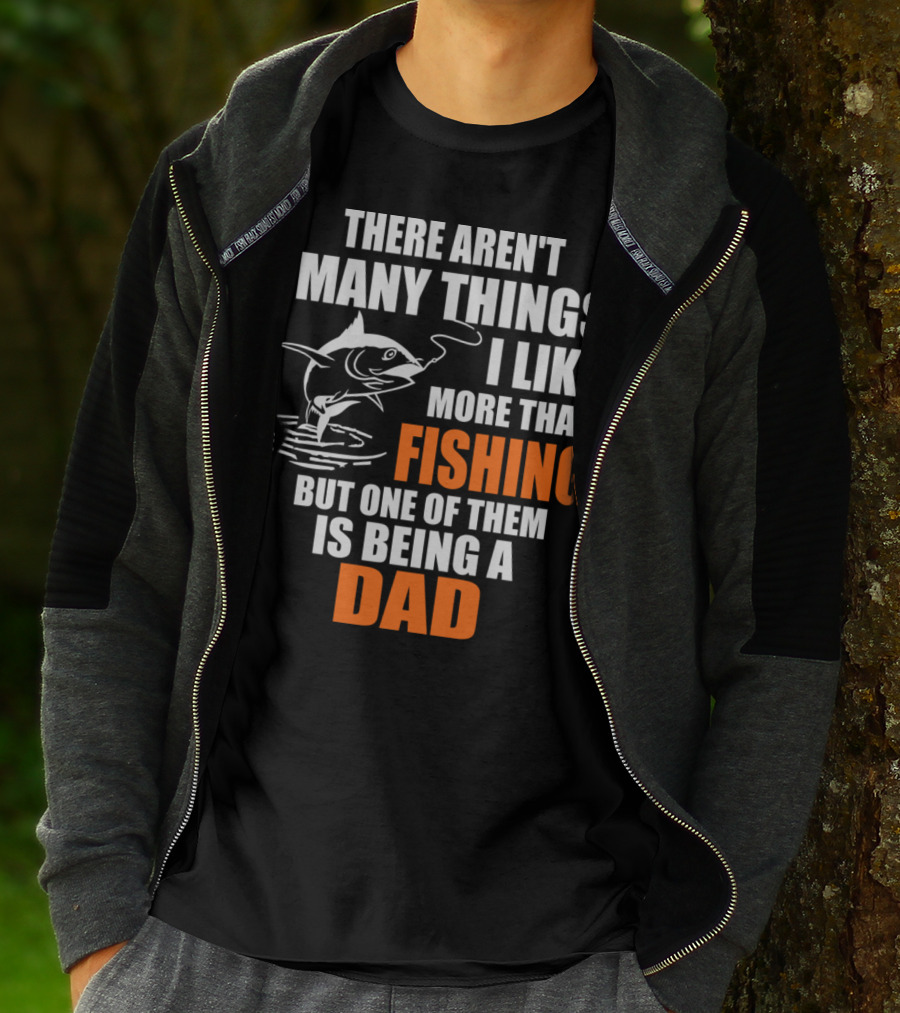 There Aren't Many Things I Like More Than Fishing But One Of Them Is Being A Dad T-Shirt