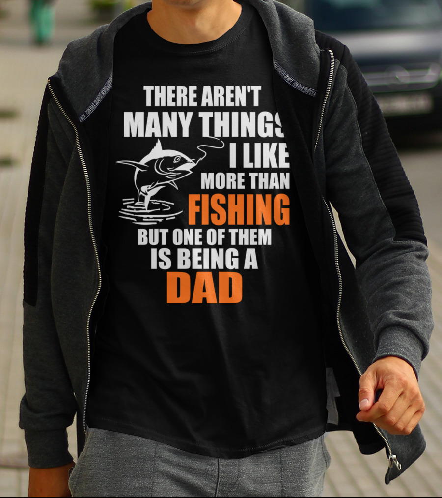 There Aren't Many Things I Like More Than Fishing But One Of Them Is Being A Dad T-Shirt